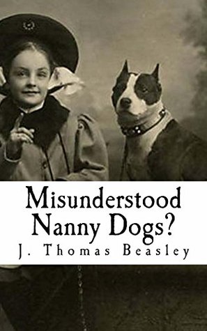 Misunderstood Nanny Dogs?: A Critical and Objective Analysis of the Facts & Myths Concerning Pit Bulls