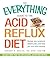 The Everything Guide to the Acid Reflux Diet: Manage Your Symptoms, Relieve Pain, and Heal Your Acid Reflux Naturally (Everything®)