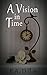 A Vision in Time by B.A. Dillon