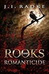Rooks and Romanticide by J.I. Radke