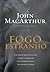 Fogo Estranho by John F. MacArthur Jr.