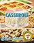 Casserole Recipes: Amazing Casserole Cookbook - Healthy Casserole Meal, Casserole Cooking, & Casserole Quick and Easy!: Party Recipes, Family Meals, One Dish Recipes, Dump Dinner, Make Ahead Meals