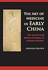 The Art of Medicine in Early China: The Ancient and Medieval Origins of a Modern Archive