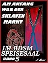 AM ANFANG WAR DER SKLAVENMARKT, Teil 5: IM BDSM SPEISESAAL (AM ANFANG WAR DER SKALVENMARKT) (German Edition) AM ANFANG WAR DER SKLAVENMARKT, Teil 5: IM BDSM SPEISESAAL (AM ANFANG WAR DER SKALVENMARKT) (German Edition)