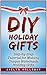 DIY Holiday Gifts: Step-by-Step Tutorial for Making Unique Homemade Holiday Gifts (DIY Holiday Gifts, DIY Gifts, DIY Gift ideas)