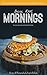 Bare Root Mornings: 50 Paleo Breakfast & Brunch Recipes for the Modern Food Lover
