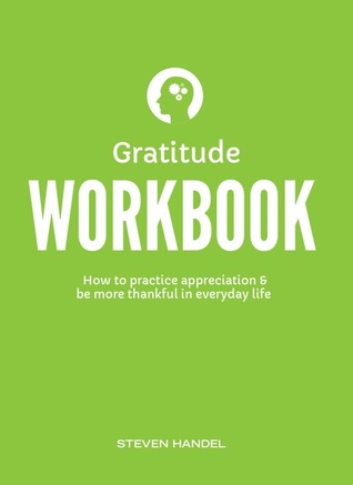 Gratitude Workbook: How to Practice Appreciation and Be More Thankful in Everyday Life