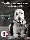 Testimone un cane e altri racconti by Bonifacio Vincenzi