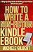 How to Write a Non-Fiction Kindle eBook: A Step-by-Step Guide to Writing a Non-Fiction eBook that Sells! (Kindle Success, KDP, Amazon Kindle, Ebook, How to)