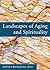 Landscapes of Aging and Spirituality: Essays