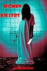 WOMEN WHO KILL: KILLER WOMEN,TRUE STORIES.: TRUE CRIMES. serial killers, revenge killers, killing for love.