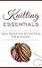 Knitting: Knitting Essentials, How to Knit the Best Patterns for Beginners (knitting for beginners, knitting 101, easy knitting patterns, knitting, crocheting, ... how to crochet, knitting made easy, knit)
