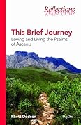 This Brief Journey: Loving and Living the Psalms of Ascents