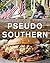 Pseudo Southern: A Playful Twist on the Art of Southern Cooking