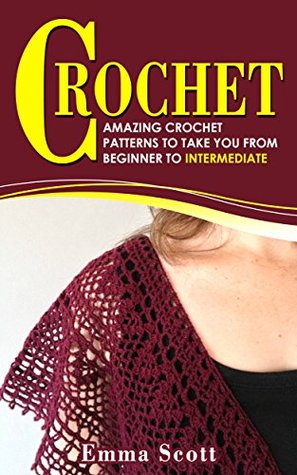 Crochet: Amazing Crochet Patterns To Take You From Beginner to Intermediate (Crafts, Crochet, Knitting, Crafts and Hobbies)