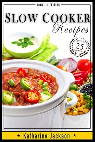Slow Cooker: Low Carb & Crock Pot - 25 Easy Recipe Meals – Low Carb Healthy and Delicious Recipes for Your Crock Pot (Low Carb, Crock Pot, Gluten Free, ... Alkaline, Weight Loss, Cookbook Book 1)