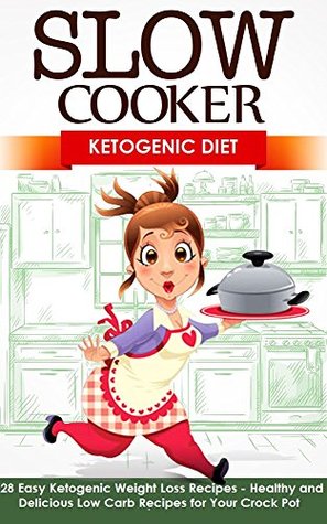 Slow Cooker: Ketogenic Diet: 250 Ketogenic, Low Carb, Healthy, Delicious, Easy Recipes: Cooking and Recipes for Weight Loss (Slow Cooker Weight Loss Series Book 3)