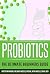 Probiotics: The Ultimate Beginners Guide (Probiotics, Kombucha, Fruit Infused Water, Probiotic Recipes, Irritable bowel syndrome, Probiotic Tea, IBS)
