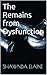 The Remains from Dysfunction: I can tell it better than anyone. Stories of my life and the mess of it. As for family, we blend or suffer of dysfunction. A contrite mind will ruin the entire family.