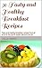 30 Tasty and Healthy Breakfast Recipes: Tasty and healthy breakfast recipes from all around the world, sweet, savoury and all. (Tasty and Healthy Series Book 1)