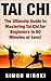 Tai Chi: The Ultimate Guide to Mastering Tai Chi for Beginners in 60 Minutes or Less! (Tai Chi - Tai Chi for Beginners - Martial Arts - Fighting Styles - How to Fight - Chakras - Reiki)
