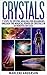 Crystals: 7 Steps to Crystal Healing for Beginners: Unleash the Magical Power of Crystals in 30 Minutes or Less! (Crystals - Crystals Healing - Crystals for Beginners - Healing Crystals)