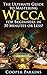 Wicca: The Ultimate Guide to Mastering Wicca for Beginners in 30 Minutes of Less! (Wicca - Wicca for Beginners - Witchcraft -Paganism - Magick - Spells and Rituals)