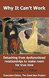 Why It Can't Work: Detaching from dysfunctional relationships to make room for true love Why It Can't Work: Detaching from dysfunctional relationships to make room for true love