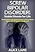 SCREW BIPOLAR DISORDER! Stable Moods for Life: Break free from your bipolar disorder I and II symptoms forever with 20 tools that actually work