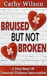 Bruised But Not Broken: A True Story Of Domestic Violence Intervention