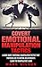 Covert Emotional Manipulation Tactics: A Guide about Emotional Manipulation Tactics that Partners Use to Control Relationships-Learn the manipulator's game