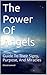 The Power Of Angels: Guide To Their Signs, Purpose, And Miracles