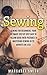 SEWING: The Ultimate Step by Step Easy to Follow Sewing Guide with Clear Instructions and Pictures (Sewing, Crocheting, Knitting, Quilting, Cross stitching,)
