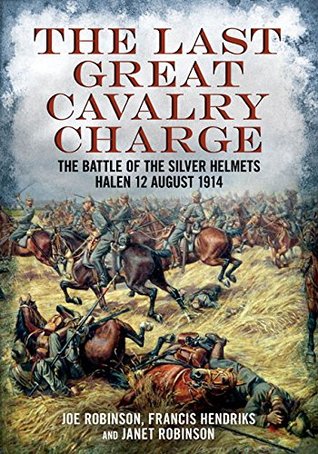 The Last Great Cavalry Charge: The Battle of the Silver Helmets, 12 August 1914 (Hardcover)