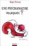 Une psychanalyse, pourquoi ? Une psychanalyse, pourquoi ?