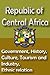 History and Culture Republic of Central Africa: The entire history of Republic of Central Africa, Cultural heritage, Tourism, Industry, People of Republic of Central Africa