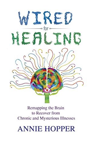 Wired for Healing: Remapping the Brain to Recover from Chronic and Mysterious Illnesses (Kindle Edition)