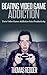 Beating Video Game Addiction: Turn Video Game Addiction Into Productivity (Gaming Addiction, Addiction Recovery, Addiction Cure, Addiction Treatment)