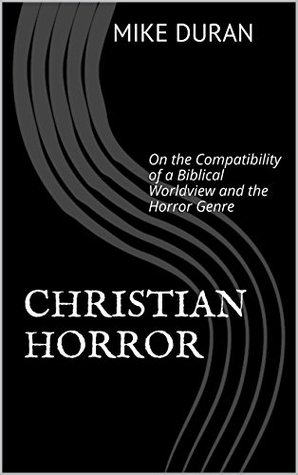 Christian Horror: On the Compatibility of a Biblical Worldview and the Horror Genre