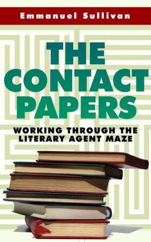 The Contact Papers: Working Through The Literary Agent Maze (Guide to Landing a Literary Agent and Getting Published)