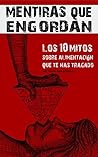 Mentiras Que Engordan: Los 10 Mitos Sobre Nutrición Que Te Has Tragado (Spanish Edition) Mentiras Que Engordan: Los 10 Mitos Sobre Nutrición Que Te Has Tragado (Spanish Edition)