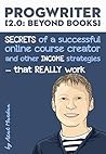 ProgWriter 2.0: Beyond Books: SECRETS of a successful online course creator and other INCOME strategies that REALLY work