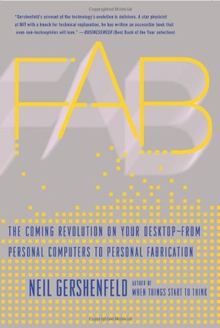 FAB: The Coming Revolution on Your Desktop–from Personal Computers to Personal Fabrication