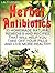 Herbal Antibiotics: 33 Homemade Natural Remedies and Recipes That Will Help You Take Off Your Pills and Live More Healthy (Herbal Antibiotics, Herbal Antibiotics ... Books, herbal antibiotics and antivirals)