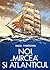 Noi, ''Mircea'' şi Atlanticul