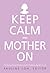 Keep Calm and Mother On: 21...