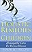 Homeopothic Remedies: (Free Gift eBook Inside!) Holistic Remedies for Children (Homeopathic Cures for Various Illnesses)