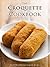 The Croquette Cookbook: Top 50 Most Delicious Croquette Recipes (Recipe Top 50's Book 94)