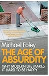 Book cover for The Age of Absurdity: Why Modern Life makes it Hard to be Happy