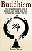 BUDDHISM: Your Ultimate Beginner's Guide to Bring Peace, Happiness, and Enlightenment Into Your Daily Life (Mindfulness, Anxiety, Stress, Energy, Healing, Buddhism)